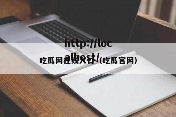 吃瓜网在线入口(吃瓜官网)