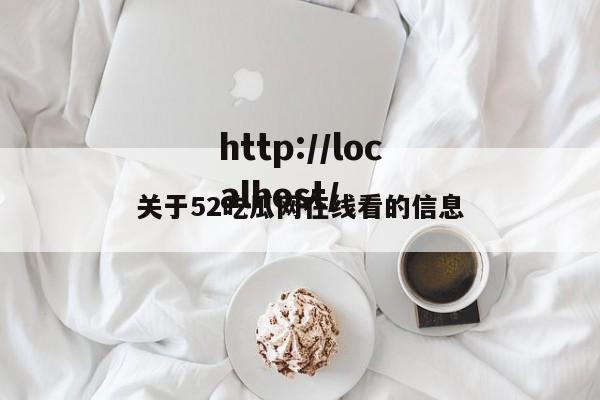 关于52吃瓜网在线看的信息